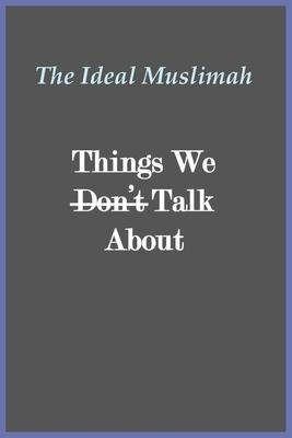 The Ideal Muslimah - Things We Don’t Talk About