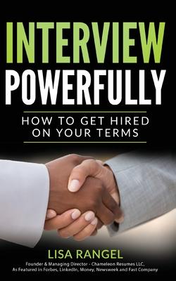 Interview Powerfully: How to Land Your Next Job on Your Terms