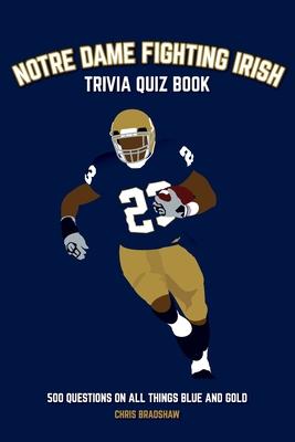 Notre Dame Fighting Irish Trivia Quiz Book: 500 Questions on all Things Blue and Gold