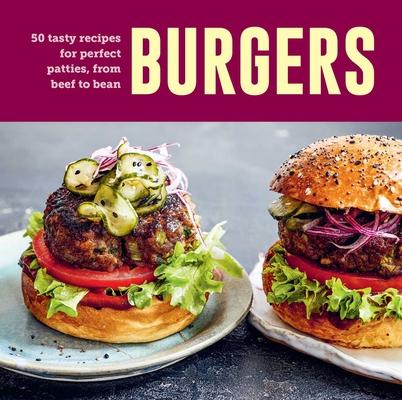 Burgers: 50 Tasty Recipes for Perfect Patties, from Beef to Bean