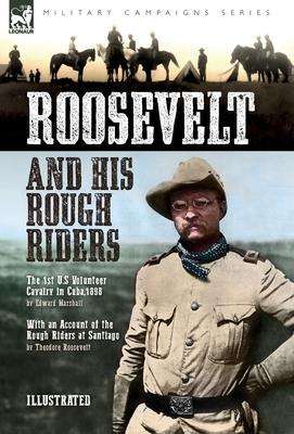 Roosevelt & His Rough Riders: The 1st U.S Volunteer Cavalry in Cuba,1898
