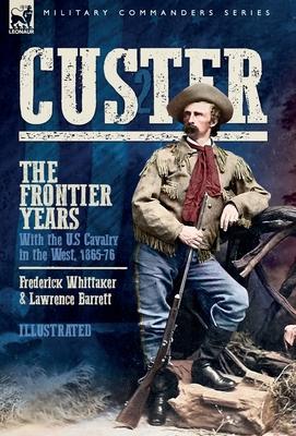 Custer, The Frontier Years, Volume 2: With the U.S Cavalry in the West, 1865-76