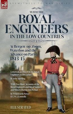 With the Royal Engineers in the Low Countries: At Bergen-op-Zoom, Waterloo and the Advance on Paris, 1813-15