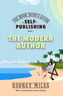 The Book Dude’s Guide to Self-Publishing, Book 1: The Modern Author: The Modern Author: Bringing you up-to-date on the DRASTIC CHANGES in publishing,
