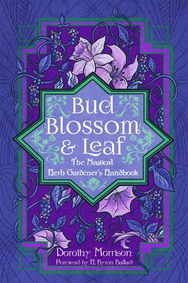 Bud, Blossom, & Leaf: The Magical Herb Gardner’s Handbook