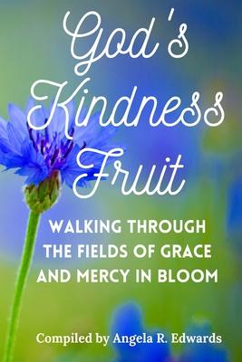 God’s Kindness Fruit: Walking Through the Fields of Grace and Mercy in Bloom