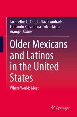 Older Mexicans and Latinos in the United States: Where Worlds Meet