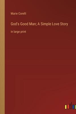 God’s Good Man; A Simple Love Story: in large print