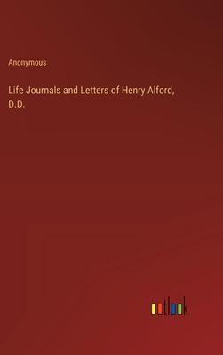 Life Journals and Letters of Henry Alford, D.D.