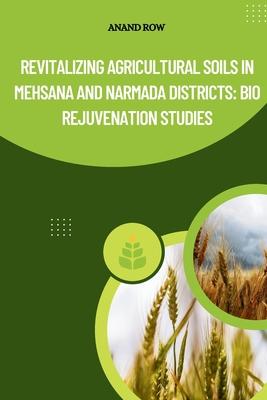 Revitalizing Agricultural Soils in Mehsana and Narmada Districts: Bio Rejuvenation Studies
