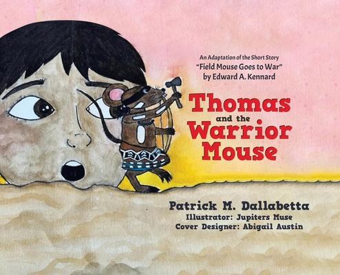 Thomas and the Warrior Mouse: An Adaptation of the Short Story Field Mouse Goes to War by Edward A. Kennard