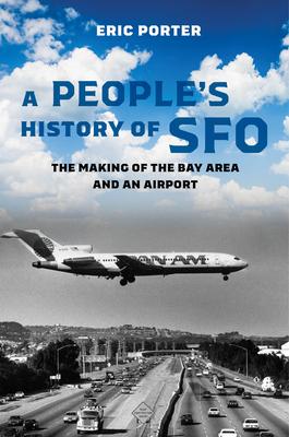 A People’s History of Sfo: The Making of the Bay Area and an Airport