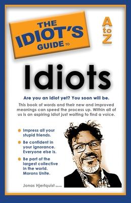 The Idiot’s Guide to Idiots: Are you an idiot yet? You soon will be. A to Z
