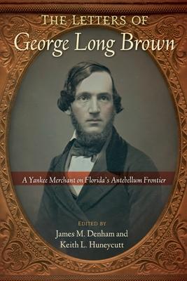 The Letters of George Long Brown: A Yankee Merchant on Florida’s Antebellum Frontier