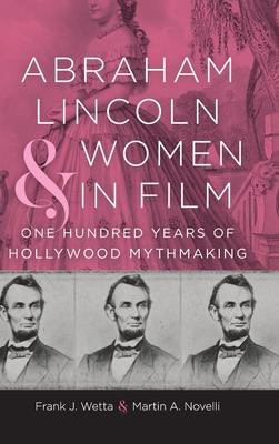 Abraham Lincoln and Women in Film: One Hundred Years of Hollywood Mythmaking