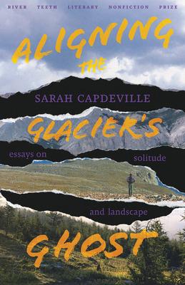 Aligning the Glacier’s Ghost: Essays on Solitude and Landscape