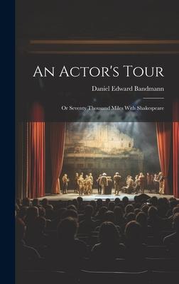 An Actor’s Tour; or Seventy Thousand Miles With Shakespeare