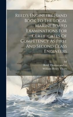 Reed’s Engineers’ Hand Book To The Local Marine Board Examinations For Certificates Of Competency As First And Second Class Engineers