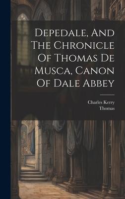 Depedale, And The Chronicle Of Thomas De Musca, Canon Of Dale Abbey