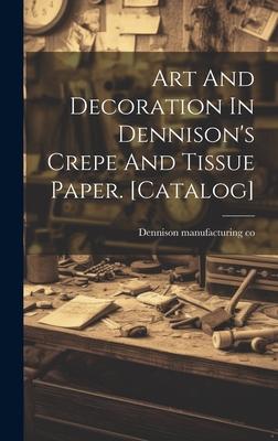 Art And Decoration In Dennison’s Crepe And Tissue Paper. [catalog]