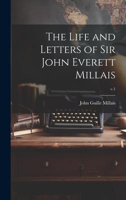 The Life and Letters of Sir John Everett Millais; v.1