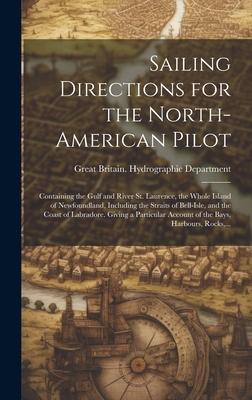Sailing Directions for the North-American Pilot: Containing the Gulf and River St. Laurence, the Whole Island of Newfoundland, Including the Straits o