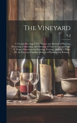 The Vineyard: a Treatise Shewing I. The Nature and Method of Planting, Manuring, Cultivating, and Dressing of Vines in Foreign Parts