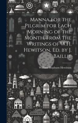 Manna for the Pilgrim for Each Morning of the Month, From the Writings of W.H. Hewitson, Ed. by J. Baillie