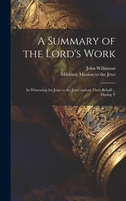 A Summary of the Lord’s Work: In Witnessing for Jesus to the Jews, and on Their Behalf ... During T