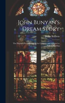 John Bunyan’s Dream Story; the Pilgrim’s Progress Retold for Children and Adapted to School Reading