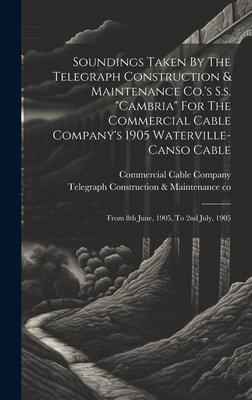 Soundings Taken By The Telegraph Construction & Maintenance Co.’s S.s. cambria For The Commercial Cable Company’s 1905 Waterville-canso Cable: From
