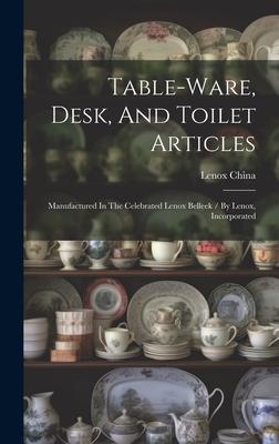 Table-ware, Desk, And Toilet Articles: Manufactured In The Celebrated Lenox Belleek / By Lenox, Incorporated