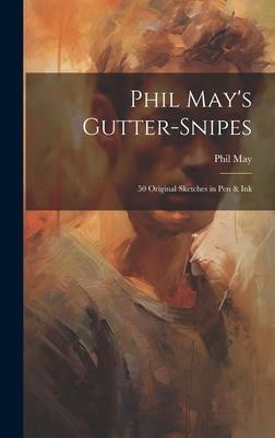 Phil May’s Gutter-snipes: 50 Original Sketches in pen & Ink