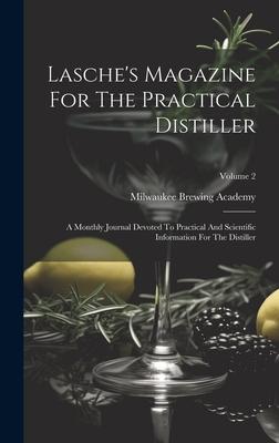 Lasche’s Magazine For The Practical Distiller: A Monthly Journal Devoted To Practical And Scientific Information For The Distiller; Volume 2