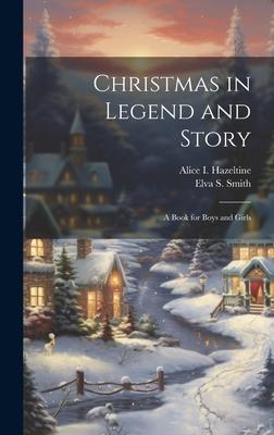 Christmas in Legend and Story: A Book for Boys and Girls