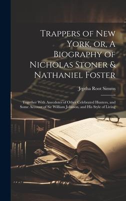 Trappers of New York, or, A Biography of Nicholas Stoner & Nathaniel Foster; Together With Anecdotes of Other Celebrated Hunters, and Some Account of