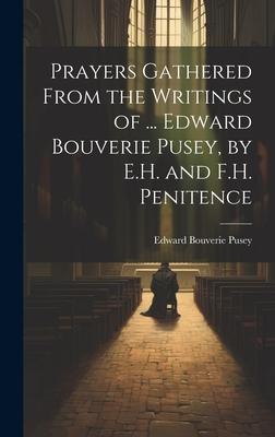 Prayers Gathered From the Writings of ... Edward Bouverie Pusey, by E.H. and F.H. Penitence