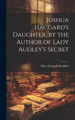 Joshua Haggard’s Daughter, by the Author of Lady Audley’s Secret