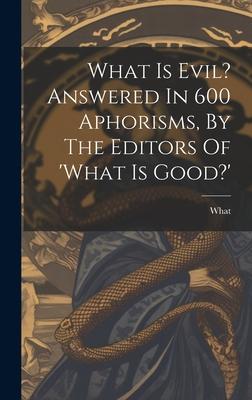 What Is Evil? Answered In 600 Aphorisms, By The Editors Of ’what Is Good?’