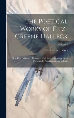 The Poetical Works of Fitz-Greene Halleck: Now First Collected; Illustrated With Steel Engravings, From Drawings by American Artists Volume; Volume 1