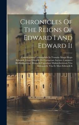 Chronicles Of The Reigns Of Edward I And Edward Ii: Commendatio Lamentabilis In Transitu Magni Regis Edwardi. Gesta Edwardi De Carnarvan Auctore Canon