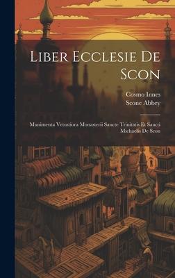 Liber Ecclesie De Scon: Munimenta Vetustiora Monasterii Sancte Trinitatis Et Sancti Michaelis De Scon