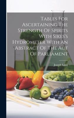 Tables For Ascertaining The Strength Of Spirits With Sikes’s Hydrometer With An Abstract Of The Act Of Parliament