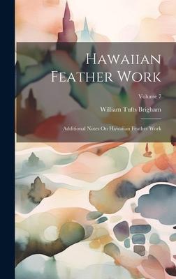Hawaiian Feather Work: Additional Notes On Hawaiian Feather Work; Volume 7