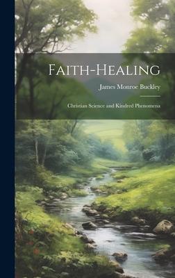 Faith-Healing: Christian Science and Kindred Phenomena
