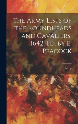 The Army Lists of the Roundheads and Cavaliers, 1642, ed. by E. Peacock