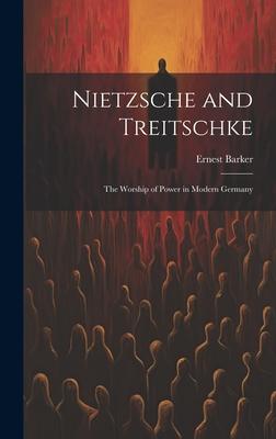 Nietzsche and Treitschke [microform]: the Worship of Power in Modern Germany