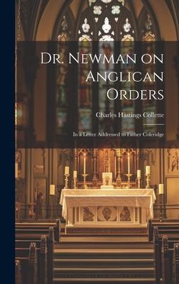 Dr. Newman on Anglican Orders: In a Letter Addressed to Father Coleridge