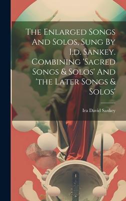 The Enlarged Songs And Solos, Sung By I.d. Sankey. Combining ’sacred Songs & Solos’ And ’the Later Songs & Solos’