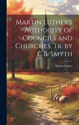Martin Luther’s Authority of Councils and Churches, Tr. by C.B. Smyth